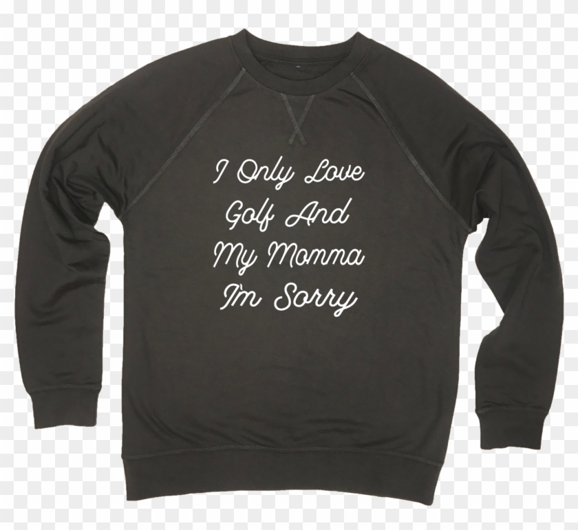 I Only Love Golf And My Momma I'm Sorry - Black Crewneck Png ...