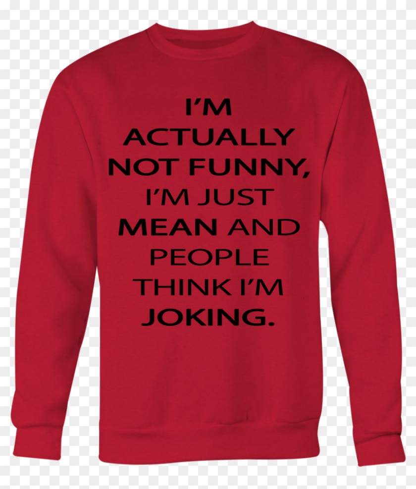 I m Actually Not Funny I m Just Mean And People Think Long sleeved T